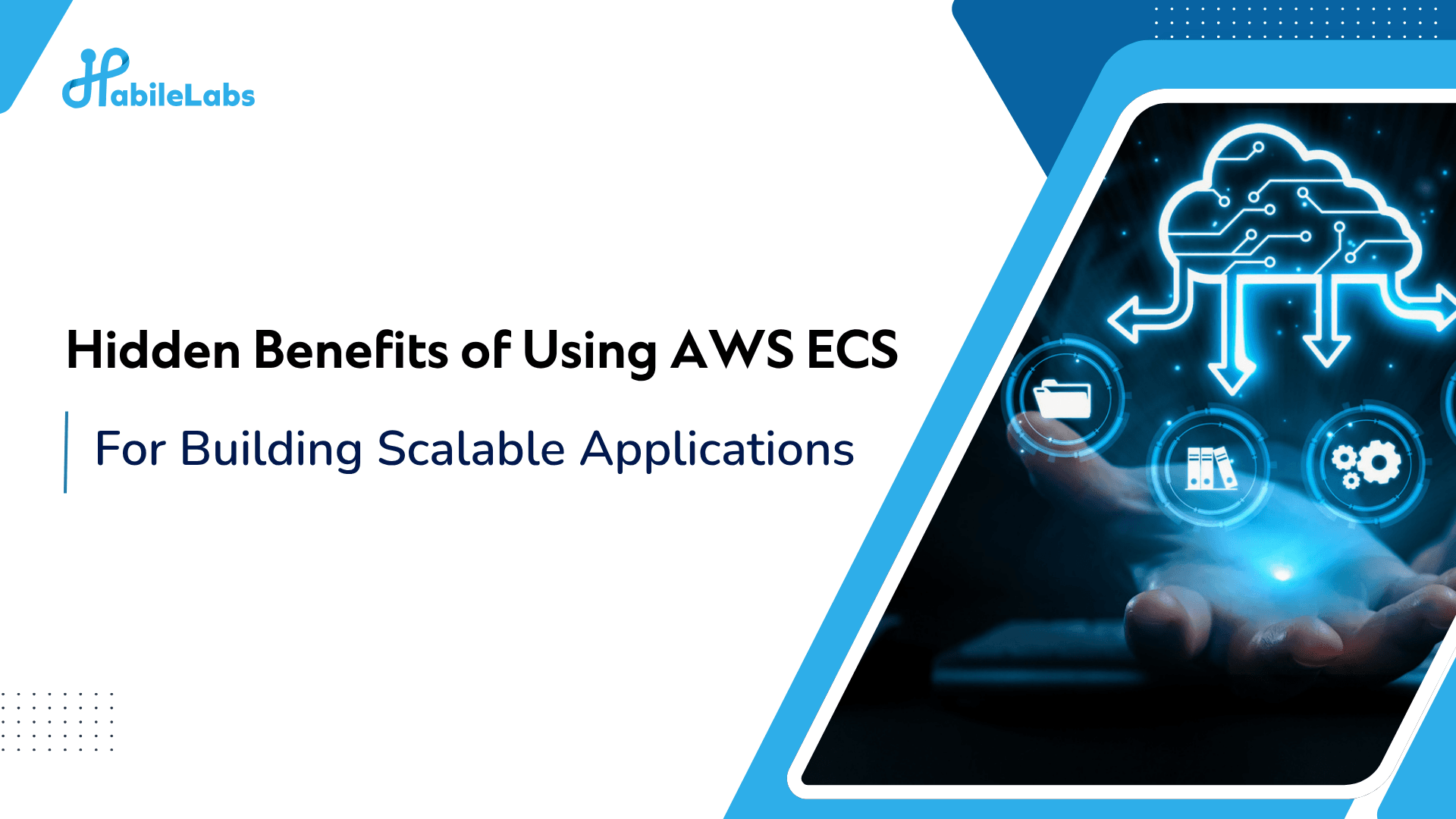 Hidden Benefits of Using AWS ECS for Scalable Applications - HabileLabs